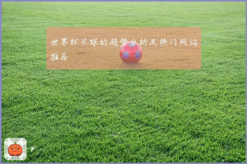 世界杯买球的趋势分析及热门网站推荐